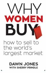 Why Women Buy : How to Sell to the World's Largest Market