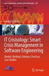 IT Crisisology: Smart Crisis Management in Software Engineering : Models, Methods, Patterns, Practices, Case Studies