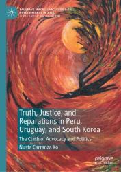 Truth, Justice, and Reparations in Peru, Uruguay, and South Korea : The Clash of Advocacy and Politics