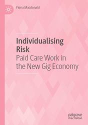 Individualising Risk : Paid Care Work in the New Gig Economy