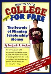 How to Go to College Almost for Free : The Secrets of Winning Scholarship Money