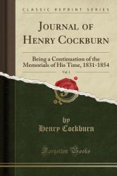 Journal of Henry Cockburn, Vol. 1 : Being a Continuation of the Memorials of His Time, 1831-1854 (Classic Reprint)