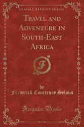 Travel and Adventure in South-East Africa (Classic Reprint)