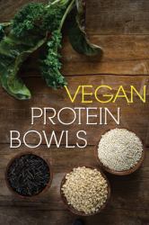 Vegan Protein Bowl : One Dish Protein Packed Meals for the Everyday Herbivore