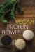 Vegan Protein Bowl : One Dish Protein Packed Meals for the Everyday Herbivore
