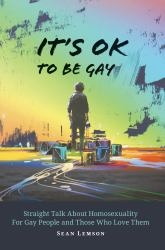 It's OK to Be Gay : Straight Talk about Homosexuality for Gay People and Those Who Love Them