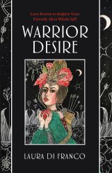 Warrior Desire : Love Poems to Inspire Your Fiercely Alive Whole Self