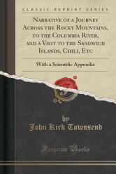 Narrative of a Journey Across the Rocky Mountains, to the Columbia River, and a Visit to the Sandwich Islands, Chili, Etc : With a Scientific Appendix (Classic Reprint)