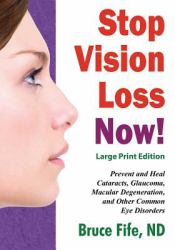Stop Vision Loss Now! Large Print Edition : Prevent and Heal Cataracts, Glaucoma, Macular Degeneration, and Other Common Eye Disorders