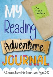 My Reading Adventure Journal : A Creative Journal for Book-Lovers Ages 8-12