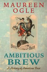 Ambitious Brew : A History of American Beer: Revised Edition
