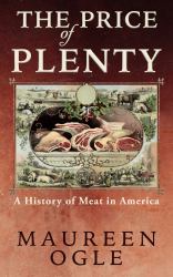 The Price of Plenty : A History of Meat in America
