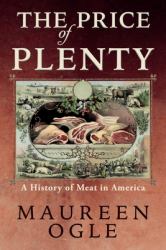 The Price of Plenty : A History of Meat in America