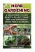 Herb Gardening a Beginner's Guide How to Plant, Grow, Dry and Preserve More Than 25 Herbs : (Gardening, Gardening Books, Herb Garden, Gardening for Dummies)