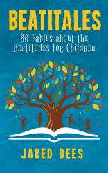 Beatitales : 80 Fables about the Beatitudes for Children