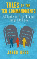 Tales of the Ten Commandments : 50 Fables to Help Children Learn God's Law