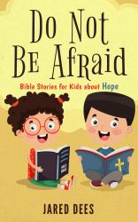 Do Not Be Afraid : Bible Stories for Kids about Hope