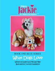 Princess Jackie Her Highness the Dogginess : Book One Blue Series, What Dogs Love