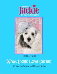 Book Two What Dogs Love Series : Princess Jackie, Her Highness the Dogginess