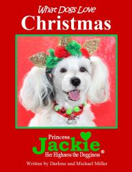 Christmas Special Edition What Dogs Love Series : Princess Jackie Her Highness the Dogginess