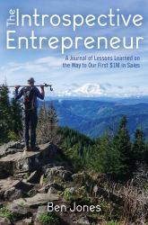 The Introspective Entrepreneur : A Journal of Lessons Learned on the Way to Our First $1M in Sales