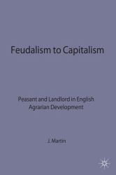 Feudalism to Capitalism : Peasant and Landlord in English Agrarian Development