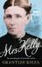 Mrs Kelly : The Astonishing Life of Outlaw Ned Kelly's Mother, from the Bestselling Award-Winning Author of the REMARKABLE MRS REIBEY, SISTER VIV and HUDSON FYSH