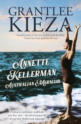 Annette Kellerman, Australian Mermaid : The Inspiring True Story of the Swimming Champion and Hollywood Star, from the Bestselling Author of SISTER VIV and the REMARKABLE MRS REIBY