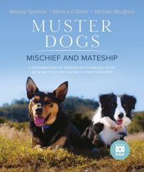 Muster Dogs : Mischief and Mateship: A Charming Companion Picture Book to the Upcoming ABC Television Special Where Are They Now, for Fans of the Flying Vet and Back Roads