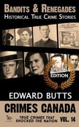 Bandits and Renegades: Historical True Crime Stories : A Crimes Canada Special Edition
