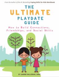 The Ultimate Playdate Guide : How to Build Connections, Friendships, and Social Skills