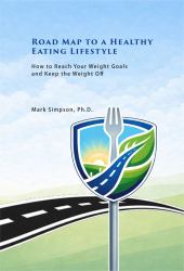 Road Map to a Healthy Eating Lifestyle : How to Reach Your Weight Goals and Keep the Weight Off