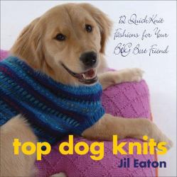 Top Dog Knits : 12 QuickKnit Fashions for Your Big Best Friend