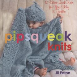Pipsqueak Knits : 12 Deluxe QuickKnits for Your Baby and Toddler