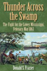 Thunder Across the Swamp : The Fight for the Lower Mississippi, February-May 1863