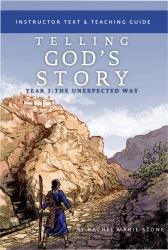 Telling God's Story Year Three the Unexpected Way : Instructor Text and Teaching Guide