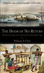 The Door of No Return : The History of Cape Coast Castle and the Atlantic Slave Trade