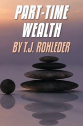 Part-Time Wealth : How to Make Huge Sums of Money in As Little As 90 Days