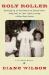 Holy Roller : Growing up in the Church of Knock Down, Drag Out - Or, How I Quit Loving a Blue-Eyed Jesus - A Childhood Memoir