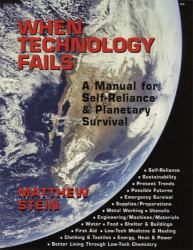 When Technology Fails : A Manual for Self-Reliance and Planetary Survival