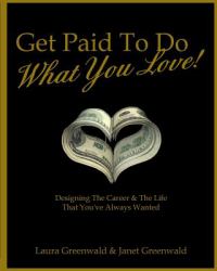 Get Paid to Do What You Love! : Designing the Career and the Life That You've Always Wanted