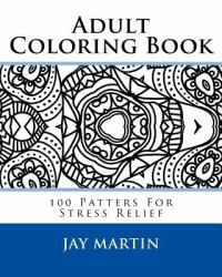 Adult Coloring Book : 100 Patters for Stress Relief