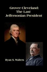 Grover Cleveland : The Last Jeffersonian President