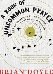 A Book of Uncommon Prayer : 100 Celebrations of the Miracle and Muddle of the Ordinary