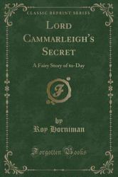Lord Cammarleigh's Secret : A Fairy Story of to-Day (Classic Reprint)