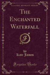The Enchanted Waterfall (Classic Reprint)