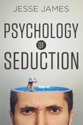 Psychology of Seduction : Master the Psychology of Attraction and Seduction
