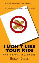 I Don't Like Your Kids : Childfree and Proud