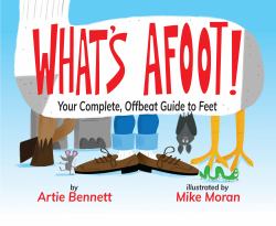 What's Afoot! : Your Complete, Offbeat Guide to Feet