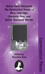 Voices from Fairyland : Volume 20 in the Conversation Pieces series: the Fantastical Poems of Mary Coleridge, Charlotte Mew, and Sylvia Townsend Warner